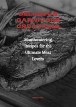 Delicious Carnivore Creations: Mouthwatering Recipes for the Ultimate Meat Lovers