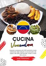 Cucina Venezuelana: Imparate a Preparare più di 60 Autentiche Ricette Tradizionali, Dagli Antipasti, ai Secondi Piatti, alle Zuppe e alle Salse, alle Bevande, ai Dolce e Molto Altro Ancora