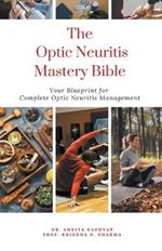 The Optic Neuritis Mastery Bible: Your Blueprint for Complete Optic Neuritis Management