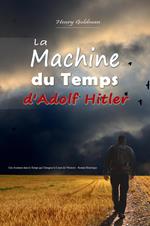 La Machine du Temps d'Adolf Hitler: Une Aventure dans le Temps qui Changera le Cours de l'Histoire - Roman Historique