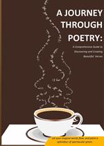 A Journey Through Poetry: A Comprehensive Guide to Discovering and Creating Beautiful Verses.