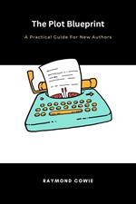 The Plot Blueprint: A Practical Guide for New Authors