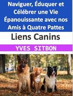 Liens Canins : Naviguer, Éduquer et Célébrer une Vie Épanouissante avec nos Amis à Quatre Pattes