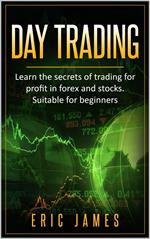 Day Trading: Learn the Secrets of Trading for Profit in Forex and Stocks. Suitable for Beginners.