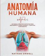 Anatomía Humana: Un Manual Práctico e Intuitivo para Descubrir el Cuerpo Humano y Todos Sus Componentes