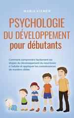 Psychologie du développement pour débutants Comment comprendre facilement les étapes du développement du nourrisson à l'adulte et appliquer les connaissances de manière ciblée