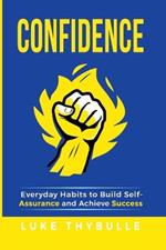 Confidence: Everyday Habits to Build Self-Assurance and Achieve Success