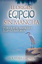 El Origen Egipcio Sin Mancha: Por Qu? El Antiguo Egipto Importa