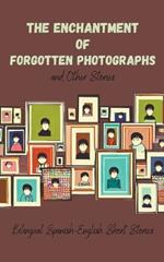 The Enchantment of Forgotten Photographs and Other Stories: Bilingual Spanish-English Short Stories