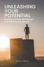 Unleashing Your Potential Breaking Free From Self-Sabotage And Embracing Your Best Self