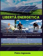 Libertà Energetica: La Guida Passo-Passo Più Semplice per Installare e Gestire in Modo Sicuro il Proprio Sistema di Energia Solare per Case Minuscole, Capanne, Camper e Barche Fuori Rete