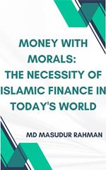 Money with Morals: The Necessity of Islamic Finance in Today's World