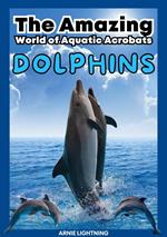 Dolphins: The Amazing World of Aquatic Acrobats