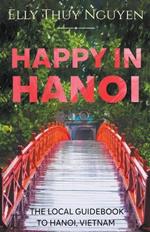 Happy in Hanoi: The Local Guidebook to Hanoi, Vietnam