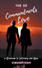 The 50 Commandments of Love: A Roadmap to Intimacy and Bliss