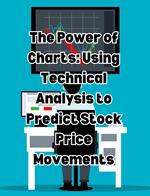 The Power of Charts: Using Technical Analysis to Predict Stock Price Movements