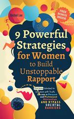 9 Powerful Strategies for Women to Build Unstoppable Rapport: Charisma Unlocked to Influence with Truth, Success in Personal and Professional Relationships, and Bypass Societal Barriers