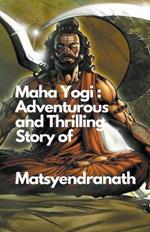 Maha Yogi: An Adventurous and Thrilling Story of Matsyendranath