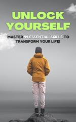 Unlock Yourself : Master 49 Essential Skills to Transform Your Life!