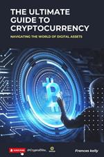 The Ultimate Guide to Cryptocurrency: Navigating the World of Digital Assets