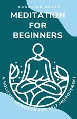 Meditation for Beginners: A Holistic Approach for Self-Improvement