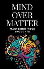Mind Over Matter: Mastering Your Thoughts