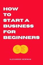 How to Start a Business for Beginners