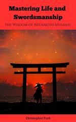 Mastering Life and Swordsmanship: The Wisdom of Miyamoto Musashi