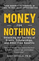 Money for Nothing: Unlocking the Secrets of Grants, Scholarships, and Other Free Benefits