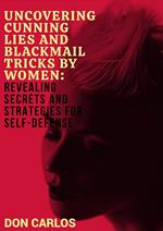 Uncovering Cunning Lies and Blackmail Tricks by Women: Revealing Secrets and Strategies for Self-Defense