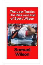 The Last Tackle: the Rise and Fall of Scott Wilson