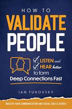 How to Validate People: Listen and Hear Better to Form Deep Connections Fast