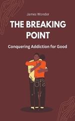 The Breaking Point: Conquering Addiction for Good