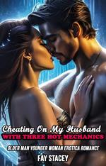 Cheating On My Husband With Three Hot Mechanics: Older Man Younger Woman Erotica Romance
