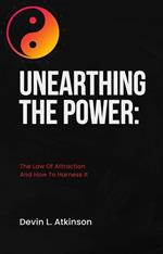 Unearthing the Power: The Law of Attraction and How to Harness It