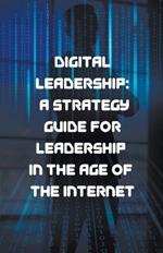 Digital Leadership: A Strategy Guide for Leadership in the Age of the Internet