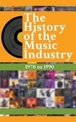 The History Of The Music Industry: 1970 to 1990