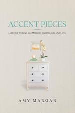 Accent Pieces: Collected Writings and Moments that Decorate Our Lives