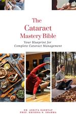 The Cataract Mastery Bible: Your Blueprint for Complete Cataract Management