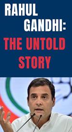 Rahul Gandhi: The Untold Story