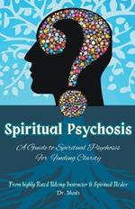 Spiritual Psychosis: A Guide to Spiritual Psychosis for Finding Clarity