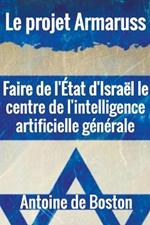 Le projet Armaruss: Faire de l'Etat d'Israel le centre de l'intelligence artificielle generale