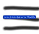 Learning Strategies: Study and Test-Taking Skills