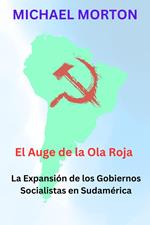 El Auge de la Ola Roja: La expansión de los Gobiernos Socialistas en Sudamérica