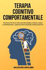 Terapia Cognitivo Comportamentale: Tecniche efficacy per gestire rabbia, panico, ansia e depressione. Esercizi per superare stress emotivi.