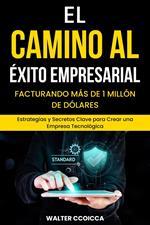 El camino al éxito empresarial, Facturando más de 1 millón de dólares: Estrategias y secretos clave para crear una empresa tecnológica