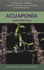 Acuaponía. Guía prácitca. Consejos sobre cómo crear un sistema acuapónico.