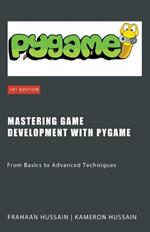 Mastering Game Development with PyGame: From Basics to Advanced Techniques