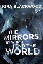 The Mirrors by Which I End the World