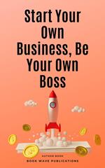 Start Your Own Business, Be Your Own Boss